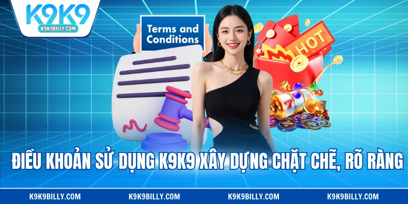 Điều khoản sử dụng K9K9 xây dựng chặt chẽ, rõ ràng