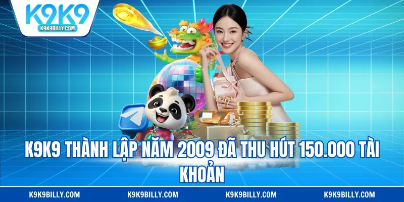 K9K9 thành lập năm 2009 đã thu hút 150.000 tài khoản